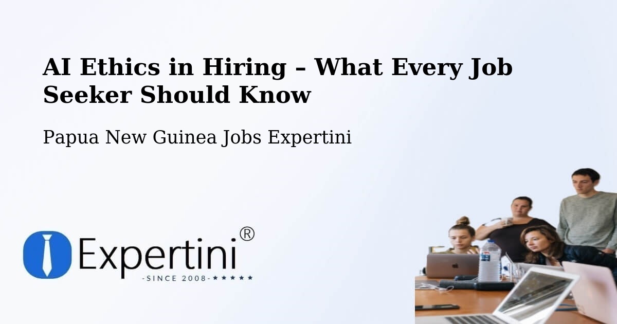 AI Ethics in Recruitment & Hiring – Goroka - Goroka, Papua New Guinea Jobs Expertini