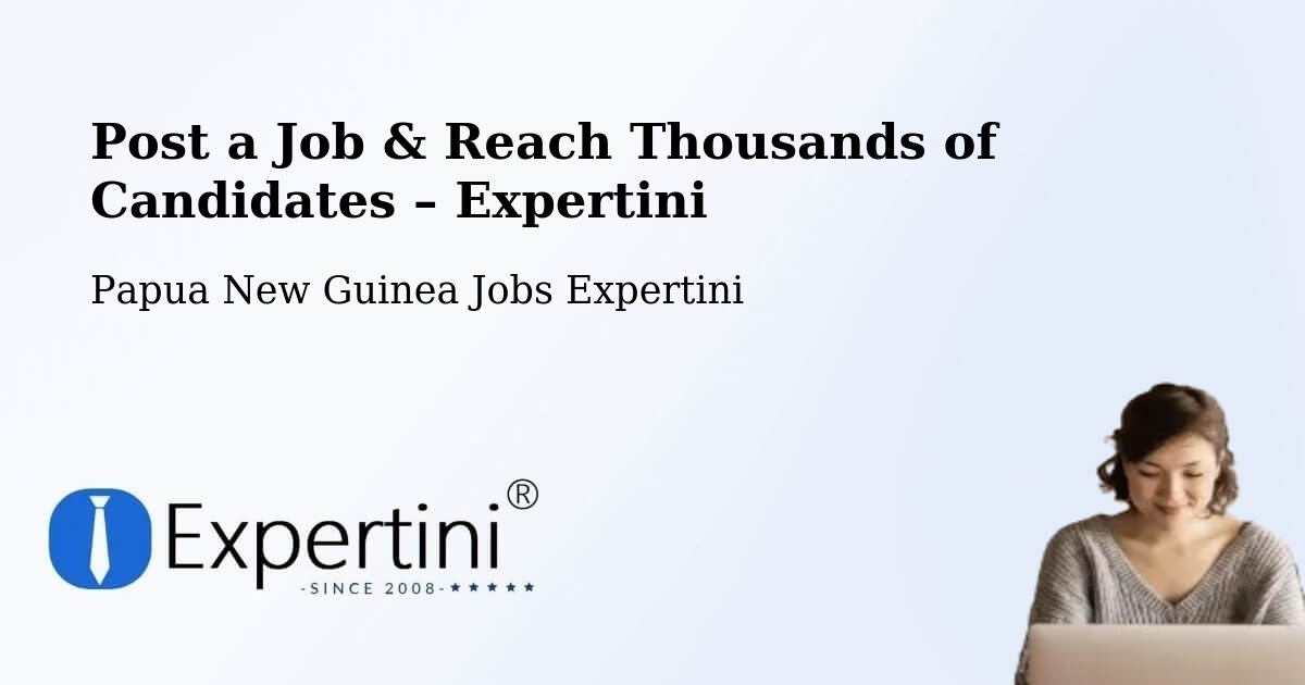 Post a Job in Goroka – Hire the Right Talent - Goroka, Papua New Guinea Jobs Expertini