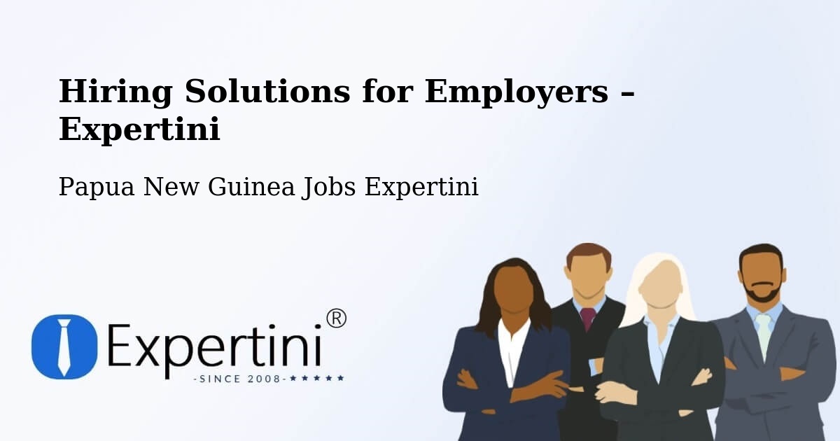 Hiring Solutions for Employers in Goroka - Goroka, Papua New Guinea Jobs Expertini