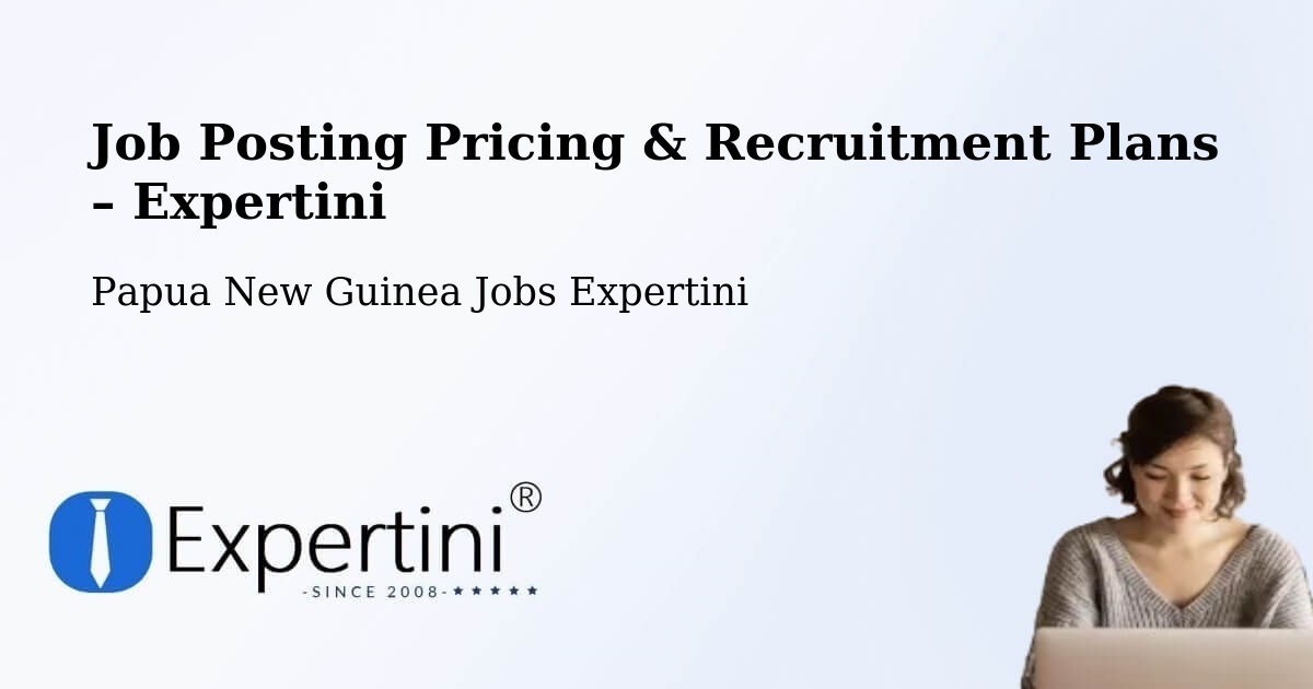 Job Posting Pricing & Recruitment Plans – Goroka - Goroka, Papua New Guinea Jobs Expertini